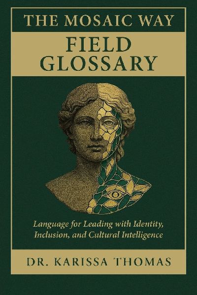 The Mosaic Way Field Glossary: Language for Leading with Identity, Inclusion, and Cultural Intelligence