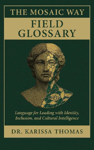 The Mosaic Way Field Glossary: Language for Leading with Identity, Inclusion, and Cultural Intelligence
