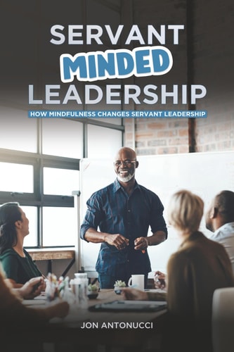 Servant-Minded Leadership How Mindfulness Changes Servant-Leadership