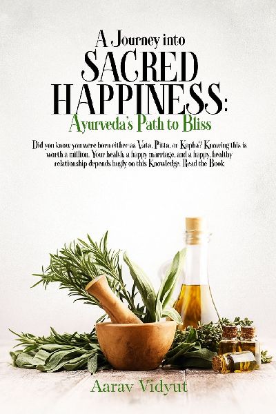 A Journey into Sacred Happiness: Ayurvedas Path to Bliss