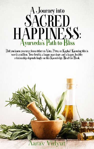 A Journey into Sacred Happiness: Ayurvedas Path to Bliss