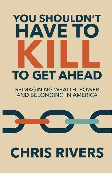 You Shouldnt Have to Kill to Get Ahead: Reimagining Wealth, Power and Belonging in America