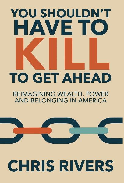 You Shouldnt Have to Kill to Get Ahead: Reimagining Wealth, Power and Belonging in America