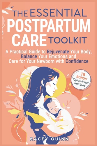 The Essential Postpartum Care Toolkit A Practical Guide to Rejuvenate Your Body, Balance Your Emotions and Care for Your Newborn with Confidence