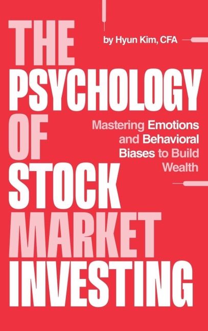 The Psychology of Stock Market Investing: Mastering Emotions and Behavioral Biases to Build Wealth