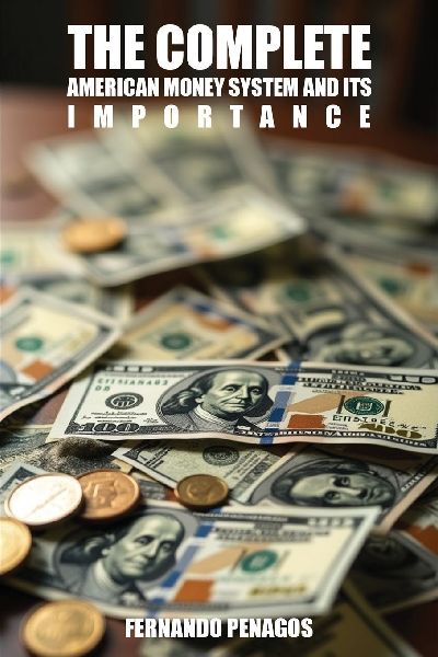 THE COMPLETE AMERICAN MONEY SYSTEM AND ITS IMPORTANCE