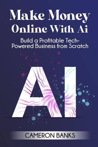 Make Money Online With AI Build a Profitable Tech-Powered Business from Scratch