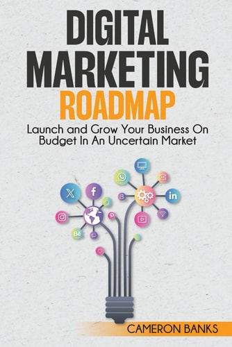 Digital Marketing Roadmap Launch and Grow Your Business on a Budget in an Uncertain Market