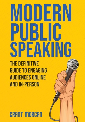 Modern Public Speaking The Definitive Guide to Engaging Audiences Online and In-Person