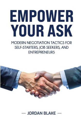 EMPOWER YOUR ASK Modern Negotiation Tactics for Self-Starters, Job Seekers, and Entrepreneurs