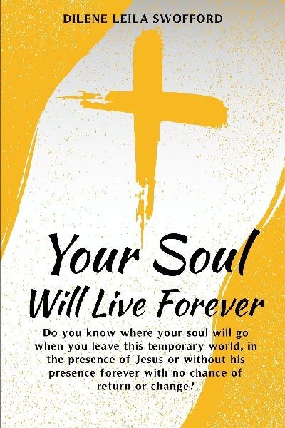 Your Soul Will Live Forever: Do you know where your soul will go when you leave this temporary world, in the presence of Jesus or without His presence, forever with no possibility of return or change?
