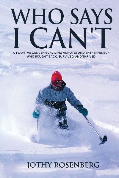Who Says I Can't: A Two-Time Cancer-Surviving Amputee and Entrepreneur Who Fought Back,Survived, and Thrived