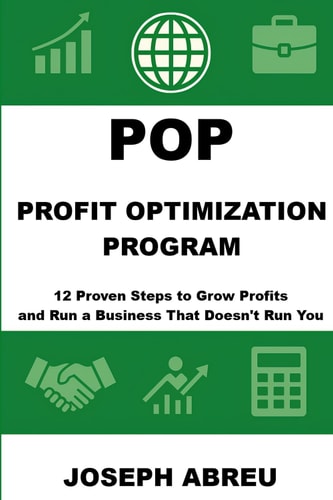 Profit Optimization Program (POP)(TM) 12 Proven Steps to Grow Profits and Run a Business That Doesn't Run You