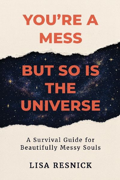 You're a Mess, But So is the Universe: A Survival Guide for Beautifully Messy Souls