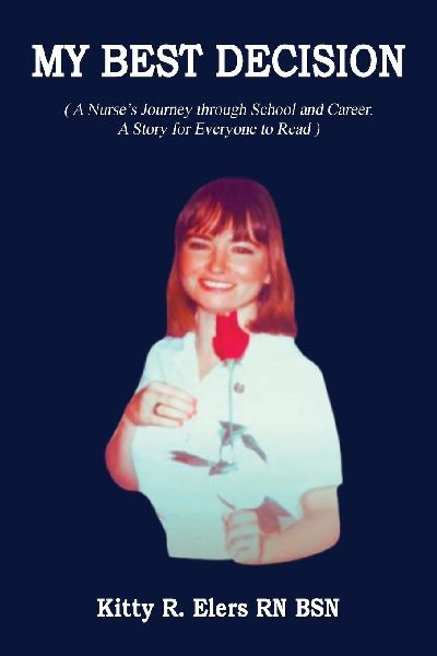 MY BEST DECISION: A Nurses Journey through School and Career. A Story for Everyone to Read (Latest Edition)