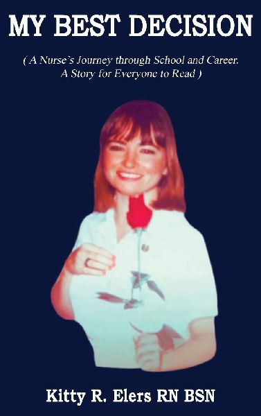 MY BEST DECISION: A Nurses Journey through School and Career. A Story for Everyone to Read (Latest Edition): A Nurses Journey through School and Career. A Story for Everyone to Read
