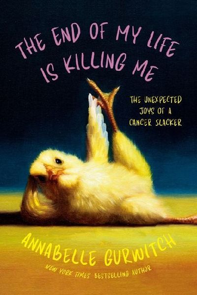The End of My Life Is Killing Me: The Unexpected Joys of a Cancer Slacker