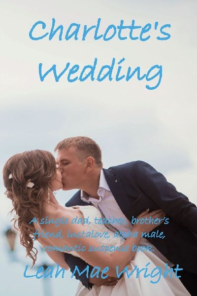 Charlotte's Wedding: A single dad, teacher, brother's friend, instalove, alpha male, romantic suspense book.
