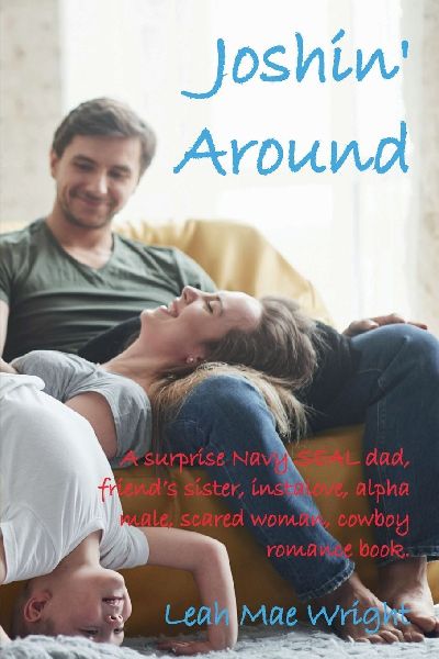 Joshin Around: A surprise Navy SEAL dad, friends sister, instalove, alpha male, scared woman, cowboy romance book.