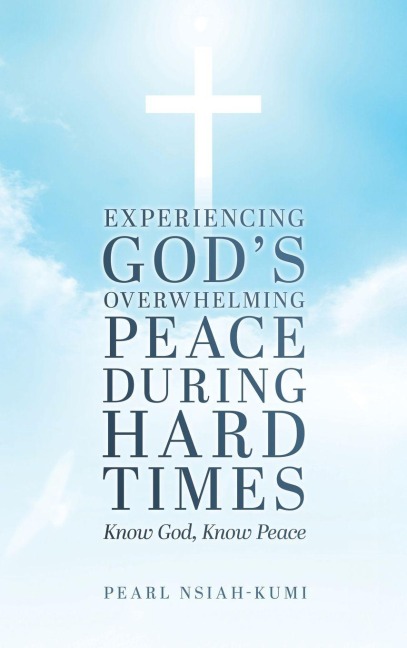 Experiencing God's Overwhelming Peace During Hard Times: KNOW GOD, KNOW PEACE