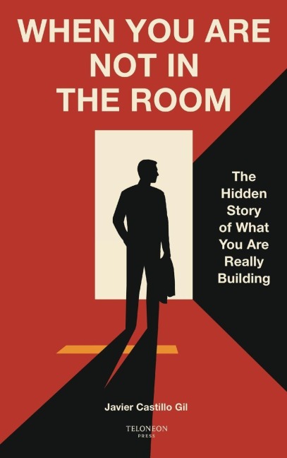 When You Are Not in the Room: The Hidden Story of What You Are Really Building