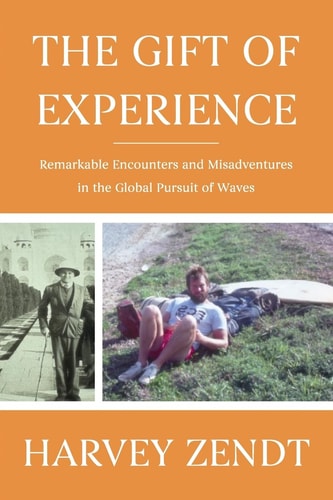 The Gift of Experience Remarkable Encounters and Misadventures in the Global Pursuit of Waves