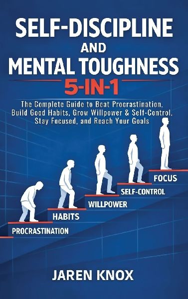 Self-Discipline and Mental Toughness 5-in-1: The Complete Guide to Beat Procrastination, Build Good Habits, Grow Willpower & Self-Control, Stay Focused, and Reach Your Goals