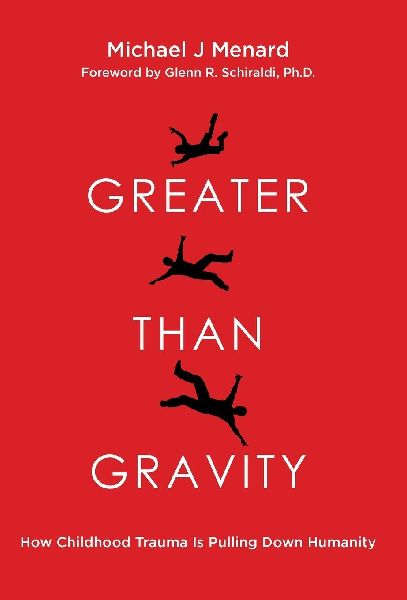 Greater Than Gravity: How Childhood Trauma is Pulling Down Humanity