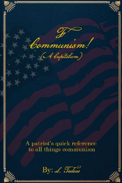 F Communism! (A Capitalism): A Patriots Quick Reference to All Things Communism