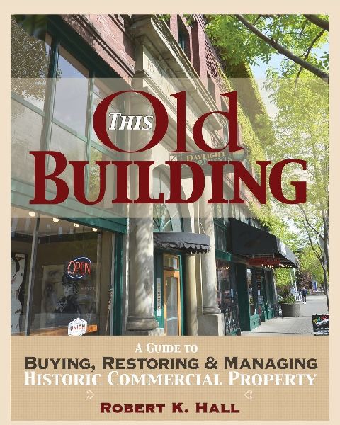 This Old Building: A Guide to Buying, Restoring & Managing Historic Commercial Property