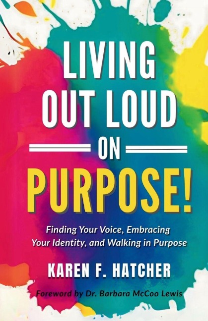 Living Out Loud on Purpose: Finding Your Voice, Embracing Your Identity, And Walking in Purpose!