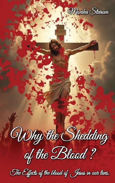 Why the Shedding of the Blood: The Effects Of The Blood Of Jesus In Our Lives