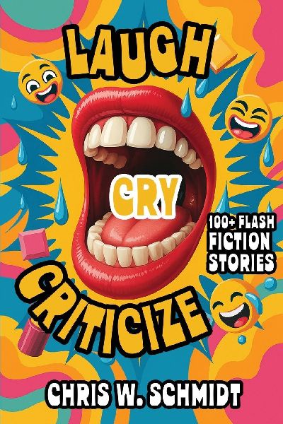 Laugh, Cry, Criticize: 100+ Flash Fiction Stories
