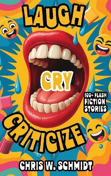 Laugh, Cry, Criticize: 100+ Flash Fiction Stories