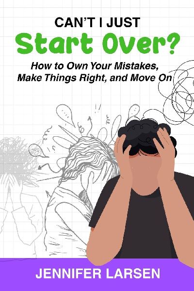 Cant I Just Start Over?  How to Own Your Mistakes, Make Things Right, and Move On