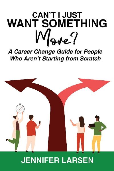 Cant I Just Want Something More?  A Career Change Guide for People Who Arent Starting from Scratch