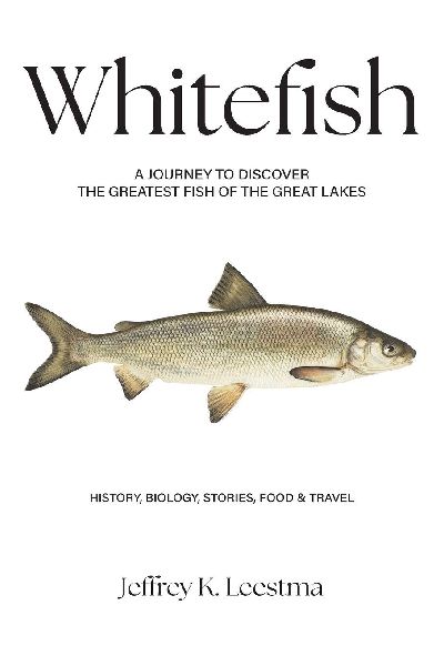 Whitefish: A Journey to Discover the Greatest Fish of the Great Lakes