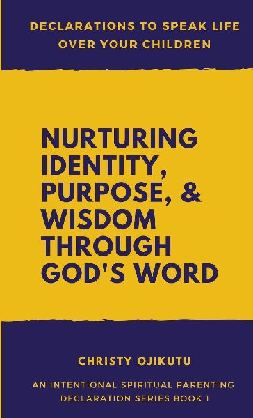 Declarations to Speak Life Over Your Children: Nurturing Identity, Purpose and Wisdom Through Gods Word
