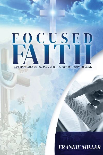 Focused Faith: Keeping Your Faith In God When Life Has Gone Wrong (Latest Edition)