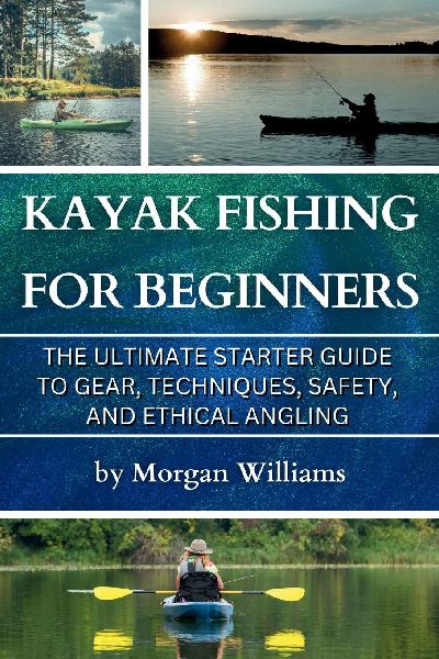 Kayak Fishing for Beginners: The Ultimate Starter Guide to Gear, Techniques, Safety, and Ethical Angling