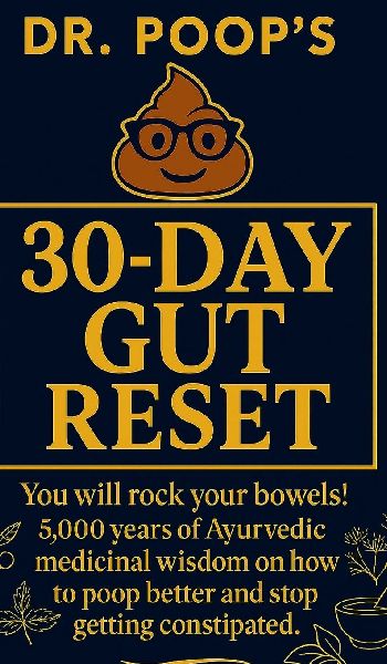 Dr. Poops 30-Day Gut Reset: You will rock your bowels! 5,000 Years of Ayurvedic medicinal wisdom on how to poop better and stop getting constipated.