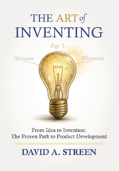 The Art of Inventing: From Idea to Invention: the Proven Path to Product Development