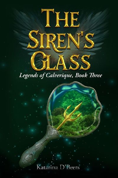The Sirens Glass (Legends of Calverique, Book Three): Legends of Calverique, Book Three