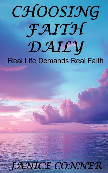 CHOOSING FAITH DAILY: REAL LIFE DEMANDS REAL FAITH