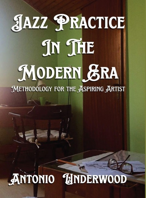 Jazz Practice In The Modern Era: Methodology for the Aspiring Artist