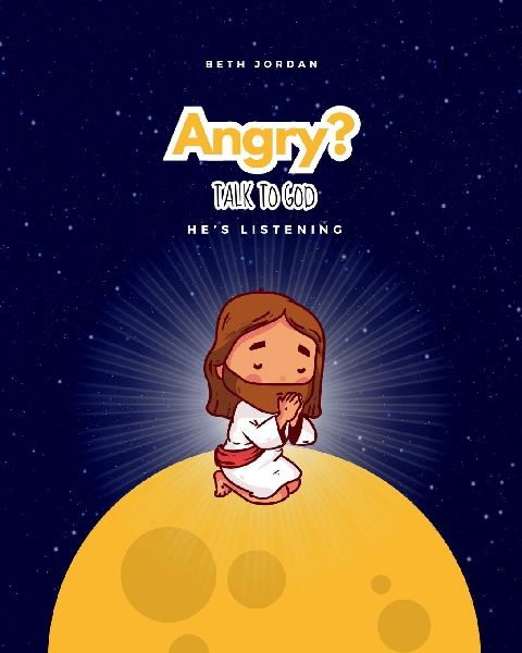 Angry? Talk to God: Hes Listening