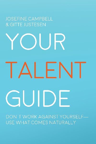 Your Talent Guide: Dont Work Against Yourself--Use What Comes Naturally