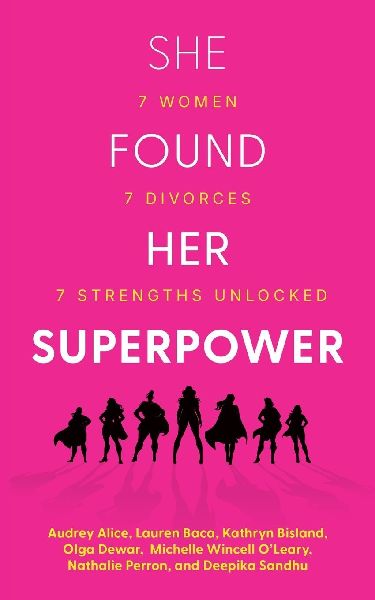 She Found Her Superpower: 7 Women, 7 Divorces, 7 Strengths Unlocked
