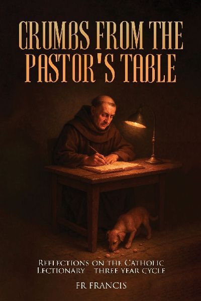 Crumbs From the Pastors Table: Reflections On The Catholic Lectionary - Three Year Cycle