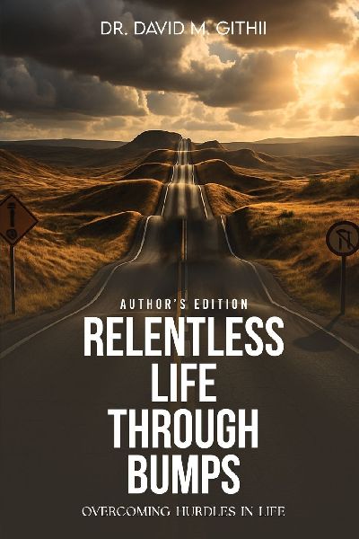 Relentless Life Through Bumps: Volume Two - Overcoming Hurdles In Life: An Autobiography of Dr David M. Githii